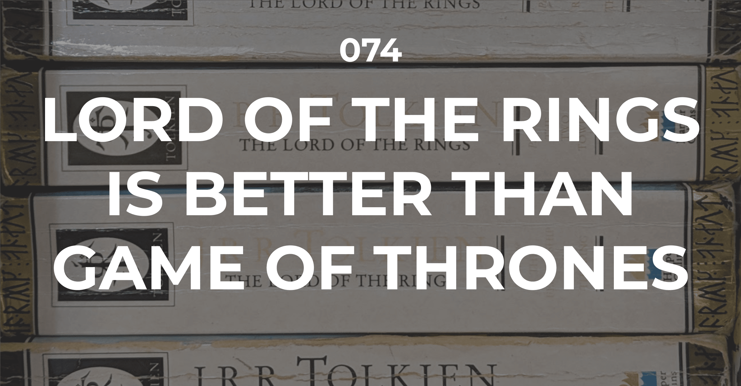 Lord of the Rings is better than Game Of Thrones