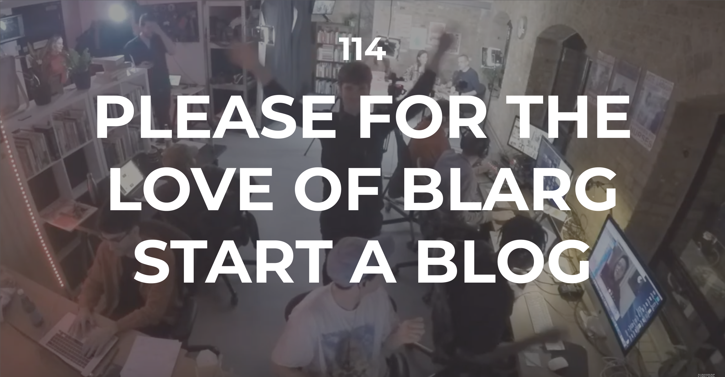 Please for the love of Blarg, Start a Blog