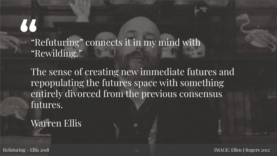 Featured image for Solarpunk: Life in the Future Beyond the Rusted Chrome of Yestermorrow #46 - monochrome portrait of Warren Ellis with an overlaid quote about refuturing and rewilding.