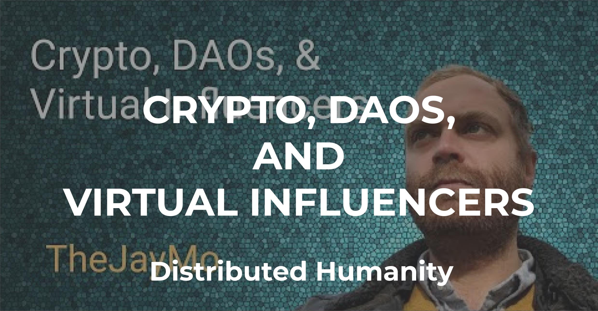 Crypto, DAOs, and Virtual Influencers | Distributed Humanity