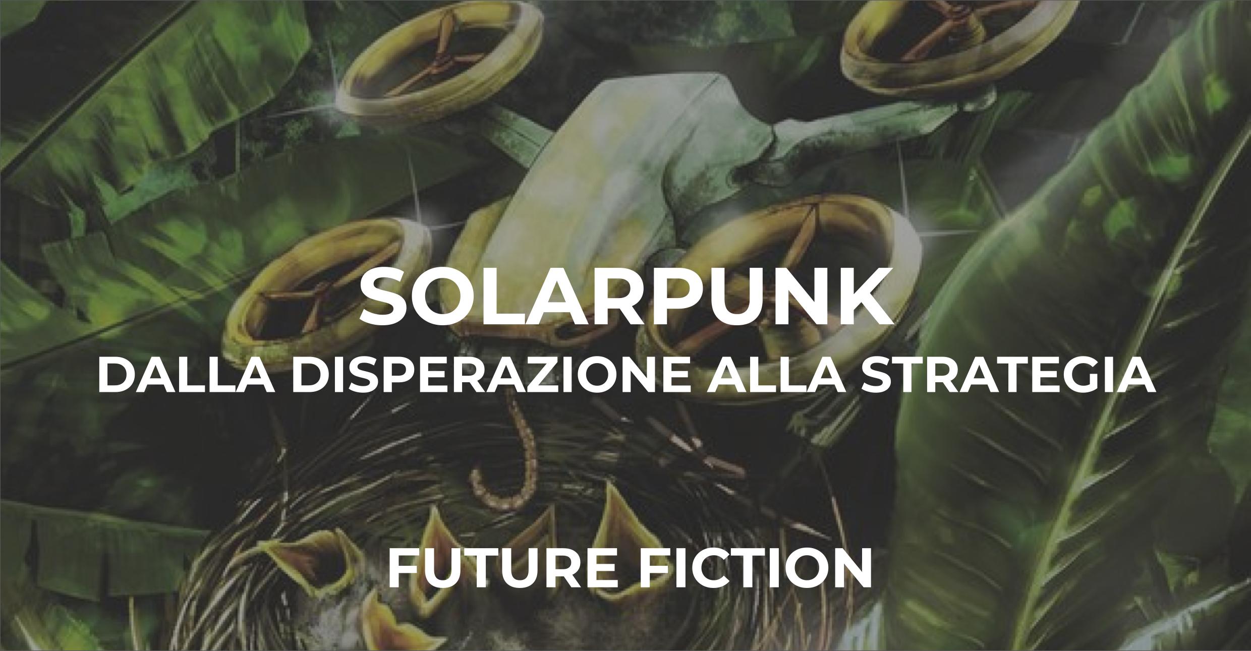 Solarpunk: Dalla Disperazione Alla Strategia – Out Now | Future Fiction