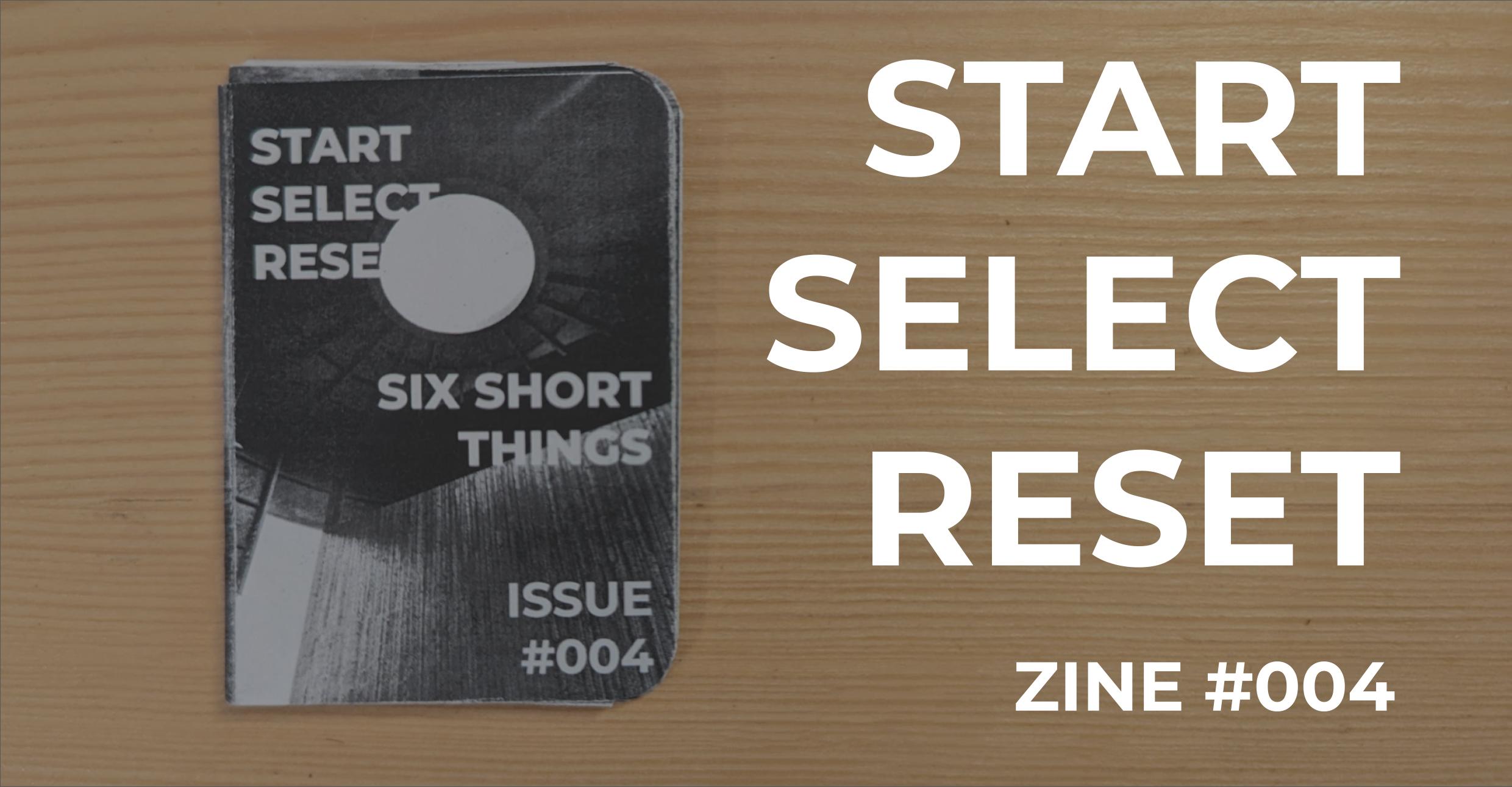 Start Select Reset Zine – Six Short Things