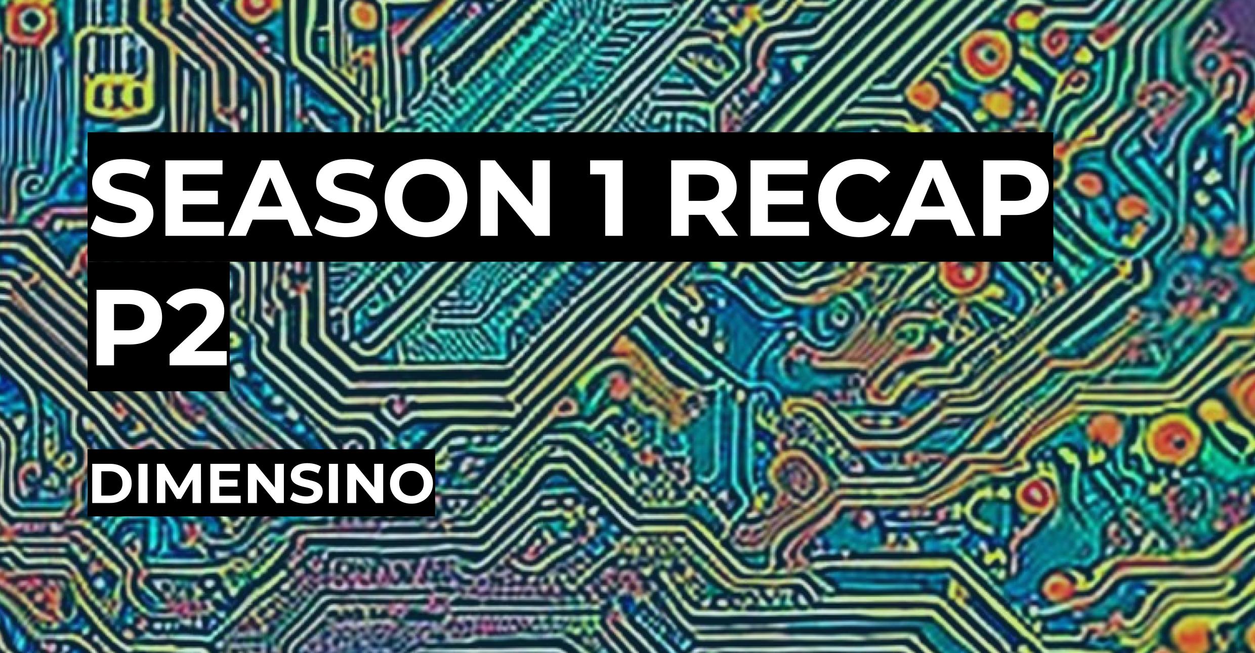 Season 1 – Recap Pt2 | Dimensino