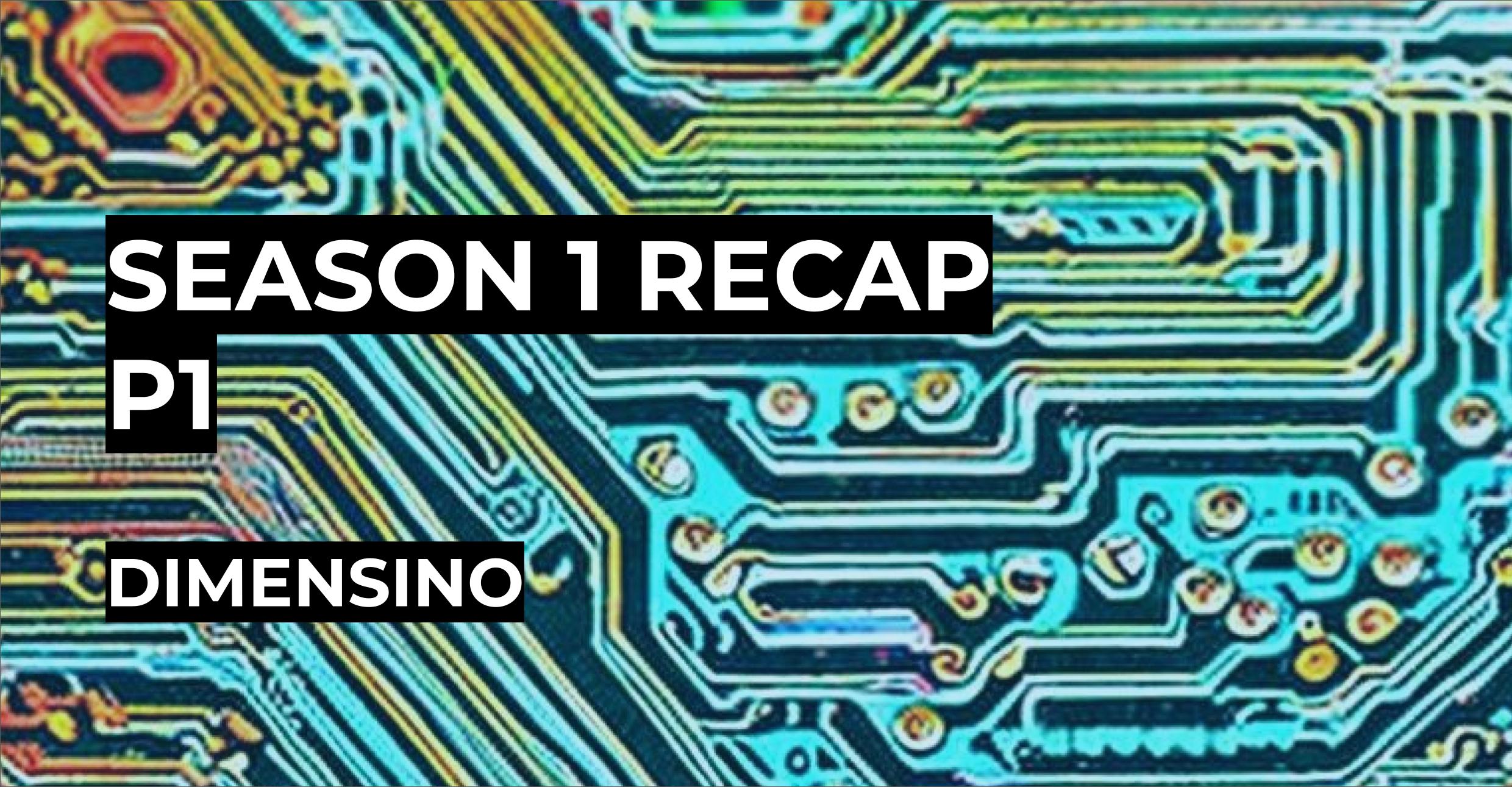 Season 1 Recap – Pt1 | Dimensino