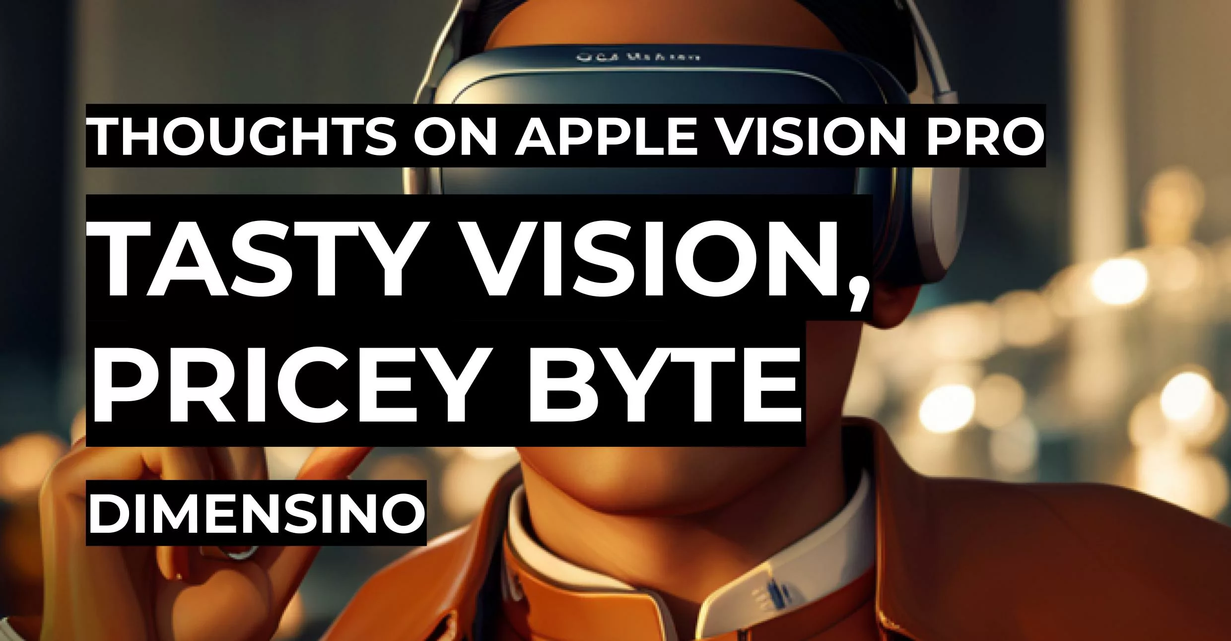 Tasty Vision, Pricey Byte | Thoughts on Apple Vision Pro