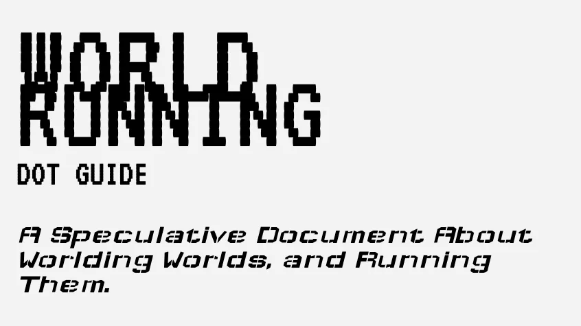Title page of the World Running dot Guide document — pixel type reading WORLD RUNNING DOT GUIDE above the line A Speculative Document About Worlding Worlds, and Running Them.