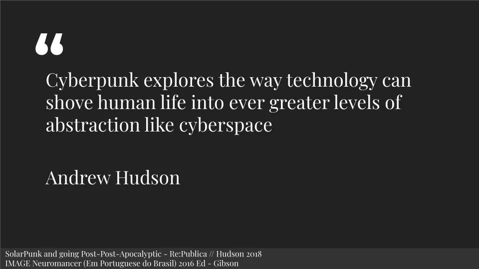 Featured image for Solarpunk: Life in the Future Beyond the Rusted Chrome of Yestermorrow - a quote by Andrew Hudson on a black background: "Cyberpunk explores the way technology can shove human life into ever greater levels of abstraction like cyberspace