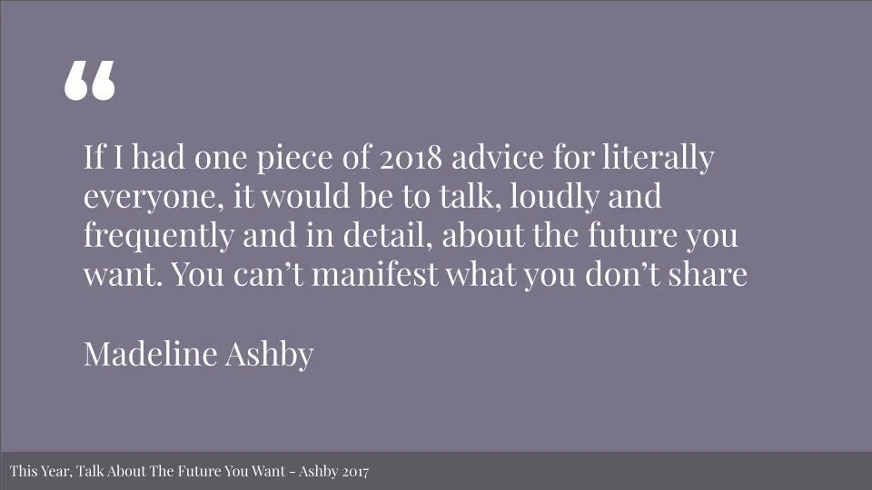 Featured image for Solarpunk Life in the Future: Beyond the Rusted Chrome of Yestermorrow - a purple background with a quote from Madeline Ashby: "If I had one piece of 2018 advice for literally everyone, it would be to talk, loudly and frequently and in detail, about the future you want. You can't manifest what you don't share